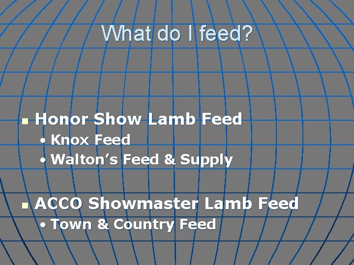 What do I feed? n Honor Show Lamb Feed • Knox Feed • Walton’s