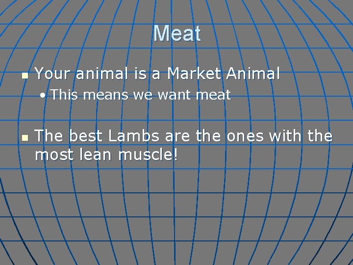 Meat n Your animal is a Market Animal • This means we want meat