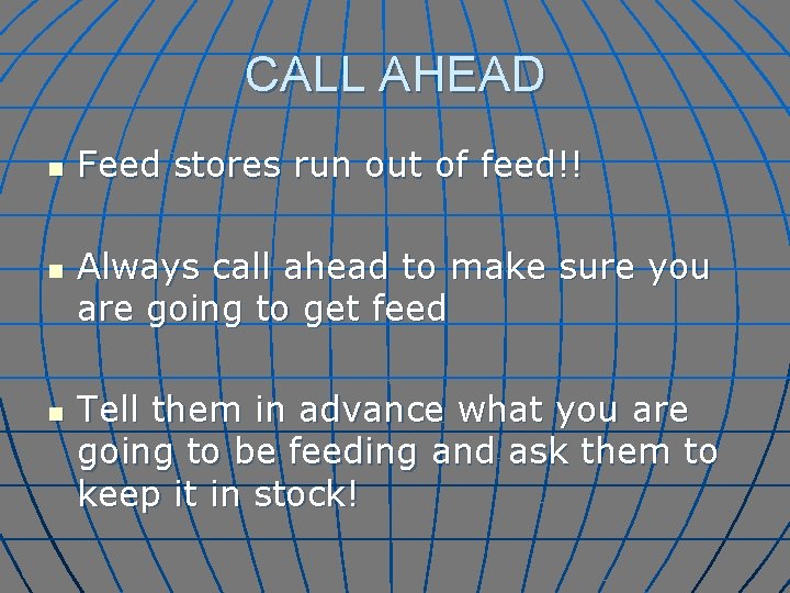 CALL AHEAD n n n Feed stores run out of feed!! Always call ahead