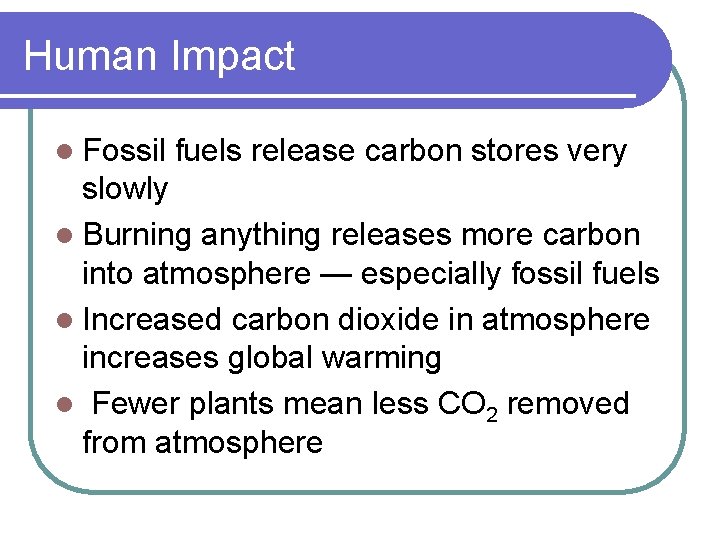 Human Impact l Fossil fuels release carbon stores very slowly l Burning anything releases