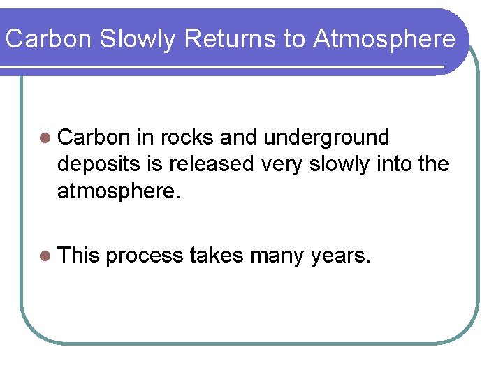 Carbon Slowly Returns to Atmosphere l Carbon in rocks and underground deposits is released