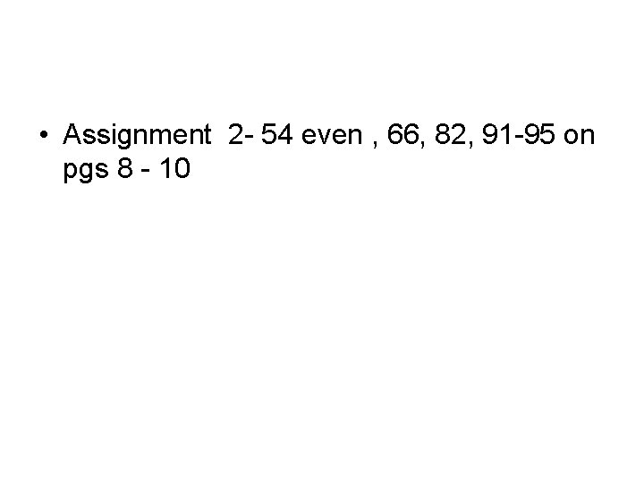  • Assignment 2 - 54 even , 66, 82, 91 -95 on pgs