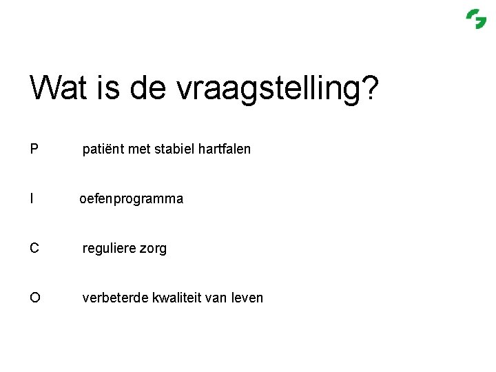 Wat is de vraagstelling? P patiënt met stabiel hartfalen I oefenprogramma C reguliere zorg