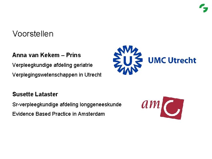 Voorstellen Anna van Kekem – Prins Verpleegkundige afdeling geriatrie Verplegingswetenschappen in Utrecht Susette Lataster