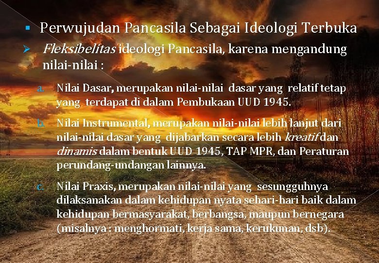 § Perwujudan Pancasila Sebagai Ideologi Terbuka Fleksibelitas ideologi Pancasila, karena mengandung nilai-nilai : a. § Perwujudan Pancasila Sebagai Ideologi Terbuka Fleksibelitas ideologi Pancasila, karena mengandung nilai-nilai : a.