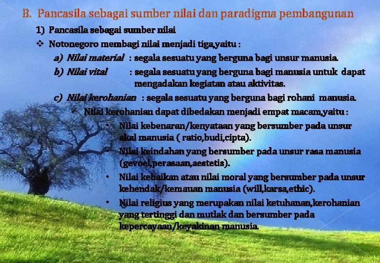 B. Pancasila sebagai sumber nilai dan paradigma pembangunan 1) Pancasila sebagai sumber nilai Notonegoro B. Pancasila sebagai sumber nilai dan paradigma pembangunan 1) Pancasila sebagai sumber nilai Notonegoro
