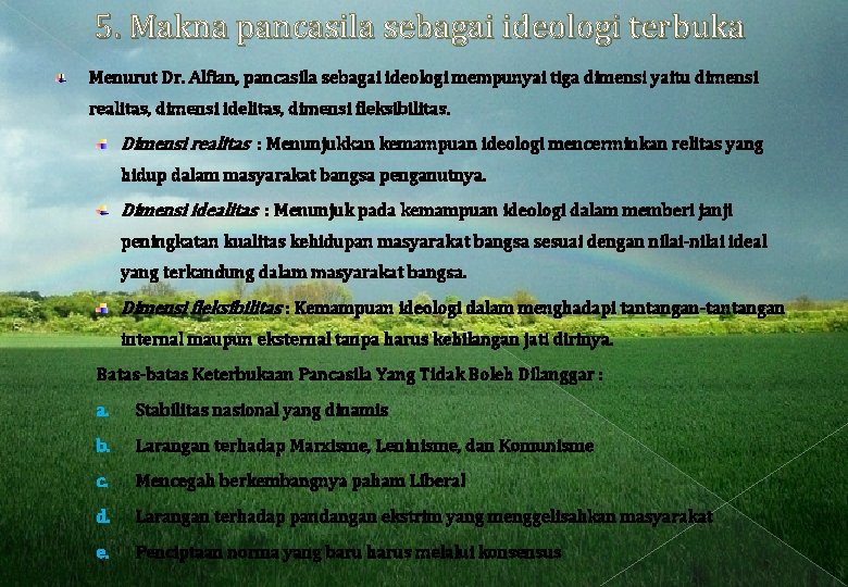 5. Makna pancasila sebagai ideologi terbuka Menurut Dr. Alfian, pancasila sebagai ideologi mempunyai tiga 5. Makna pancasila sebagai ideologi terbuka Menurut Dr. Alfian, pancasila sebagai ideologi mempunyai tiga