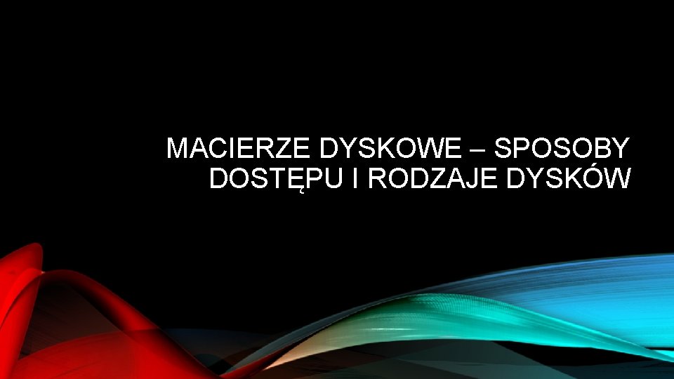 MACIERZE DYSKOWE – SPOSOBY DOSTĘPU I RODZAJE DYSKÓW 