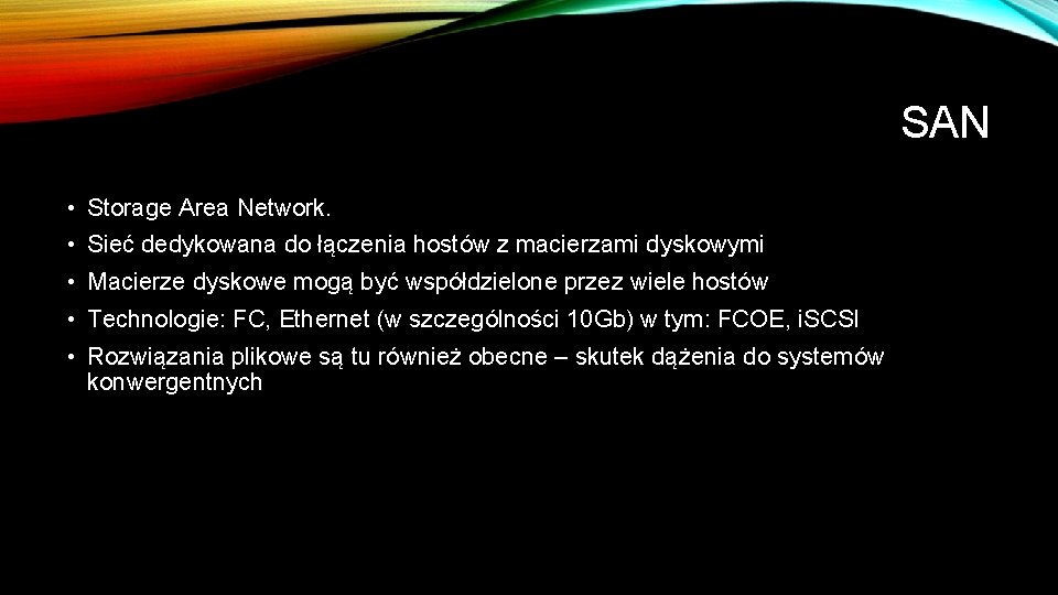 SAN • Storage Area Network. • Sieć dedykowana do łączenia hostów z macierzami dyskowymi