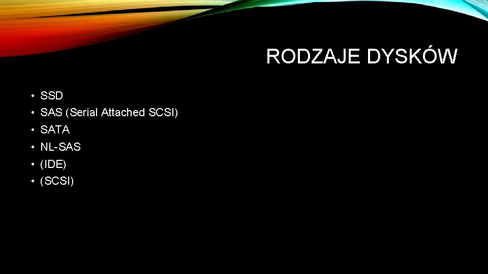 RODZAJE DYSKÓW • SSD • SAS (Serial Attached SCSI) • SATA • NL-SAS •