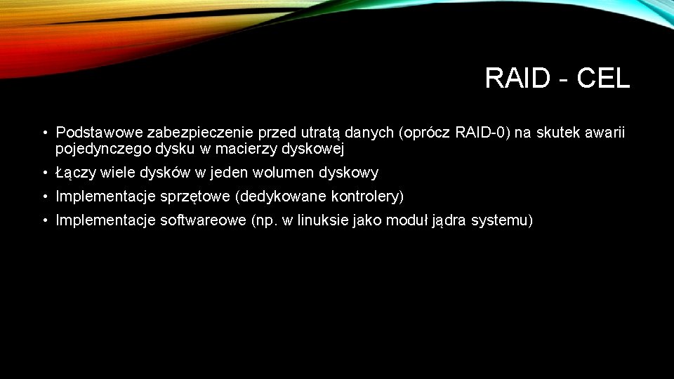 RAID - CEL • Podstawowe zabezpieczenie przed utratą danych (oprócz RAID-0) na skutek awarii