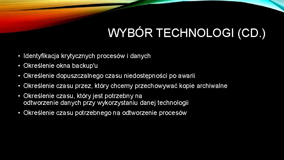 WYBÓR TECHNOLOGI (CD. ) • Identyfikacja krytycznych procesów i danych • Określenie okna backup'u