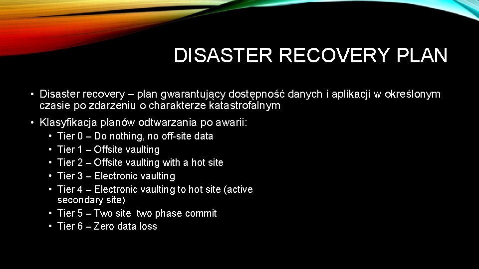 DISASTER RECOVERY PLAN • Disaster recovery – plan gwarantujący dostępność danych i aplikacji w