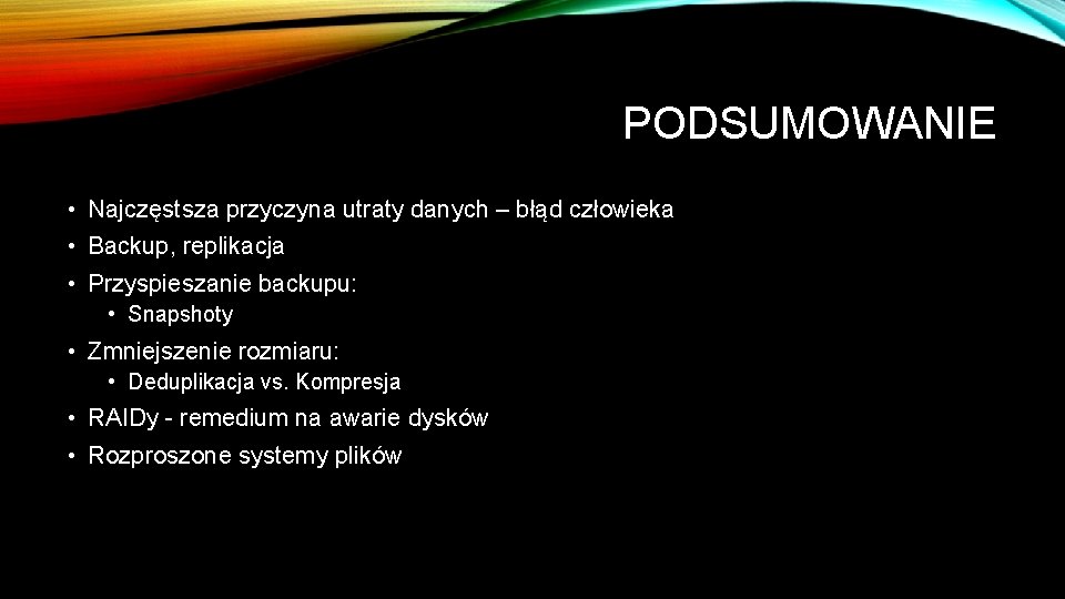 PODSUMOWANIE • Najczęstsza przyczyna utraty danych – błąd człowieka • Backup, replikacja • Przyspieszanie