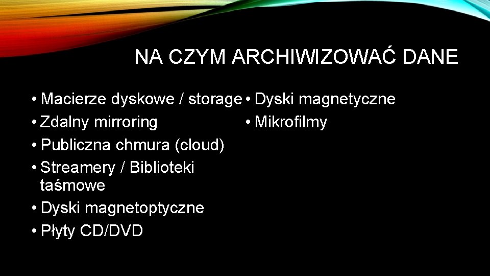 NA CZYM ARCHIWIZOWAĆ DANE • Macierze dyskowe / storage • Dyski magnetyczne • Zdalny