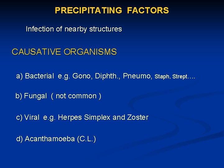 PRECIPITATING FACTORS Infection of nearby structures CAUSATIVE ORGANISMS a) Bacterial e. g. Gono, Diphth.