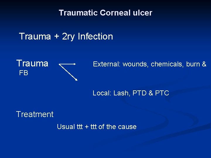 Traumatic Corneal ulcer Trauma + 2 ry Infection Trauma External: wounds, chemicals, burn &