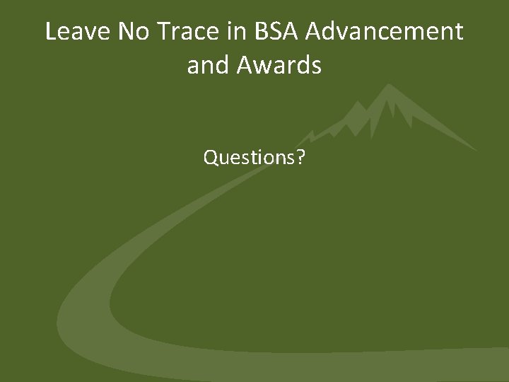 Leave No Trace in BSA Advancement and Awards Questions? Leave No Trace in BSA Advancement and Awards Questions?