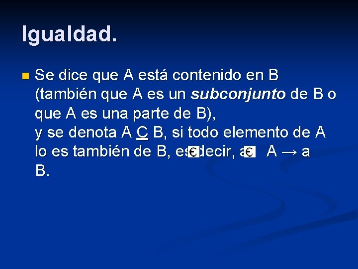 Igualdad. n Se dice que A está contenido en B (también que A es