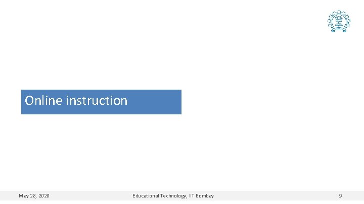 Online instruction May 28, 2020 Educational Technology, IIT Bombay 9 