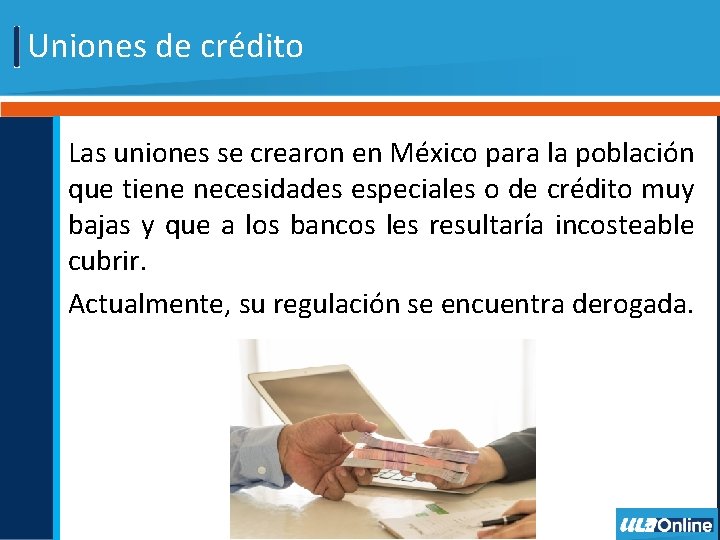 Uniones de crédito Las uniones se crearon en México para la población que tiene