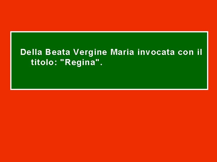 D ella Beata Vergine Maria invocata con il titolo: "Regina". 