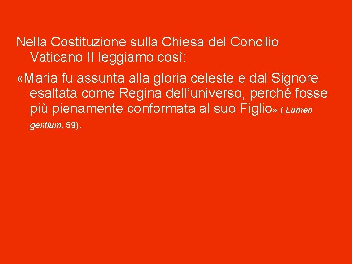 Nella Costituzione sulla Chiesa del Concilio Vaticano II leggiamo così: «Maria fu assunta alla