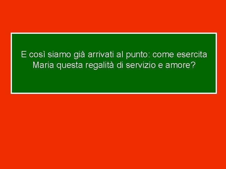 E così siamo già arrivati al punto: come esercita Maria questa regalità di servizio