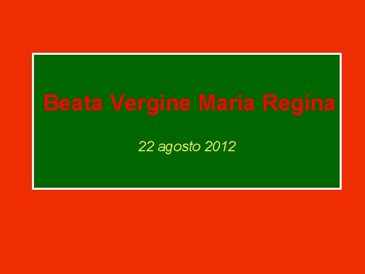 Beata Vergine Maria Regina 22 agosto 2012 