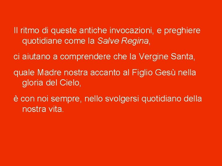 Il ritmo di queste antiche invocazioni, e preghiere quotidiane come la Salve Regina, ci