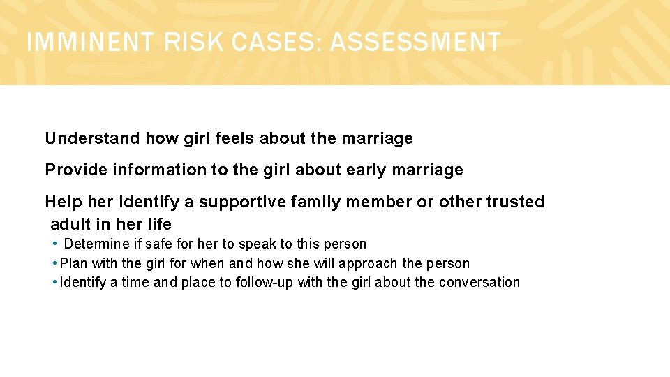 IMMINENT RISK CASES: ASSESSMENT Understand how girl feels about the marriage Provide information to