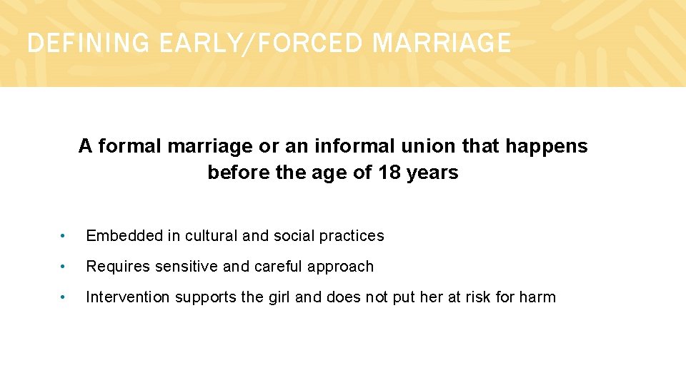 DEFINING EARLY/FORCED MARRIAGE A formal marriage or an informal union that happens before the