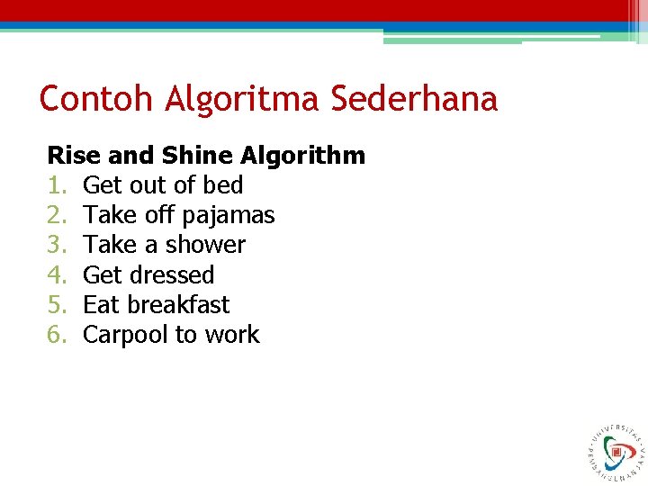 Contoh Algoritma Sederhana Rise and Shine Algorithm 1. Get out of bed 2. Take