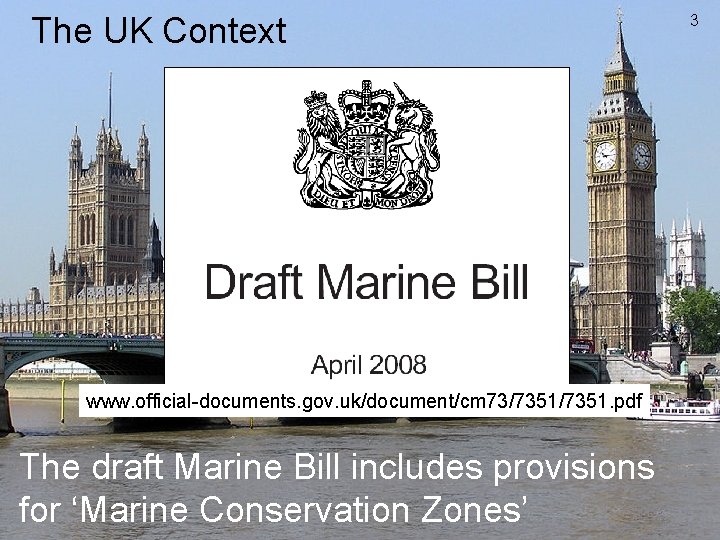 The UK Context www. official-documents. gov. uk/document/cm 73/7351. pdf The draft Marine Bill includes