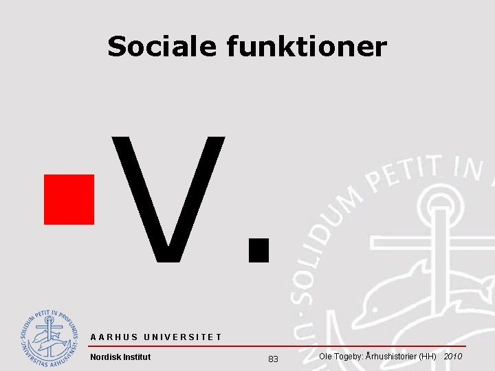 Sociale funktioner §V. AARHUS UNIVERSITET Nordisk Institut 83 Ole Togeby: Århushistorier (HH) 2010 