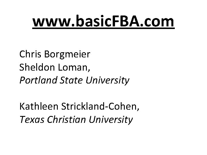 www. basic. FBA. com Chris Borgmeier Sheldon Loman, Portland State University Kathleen Strickland-Cohen, Texas