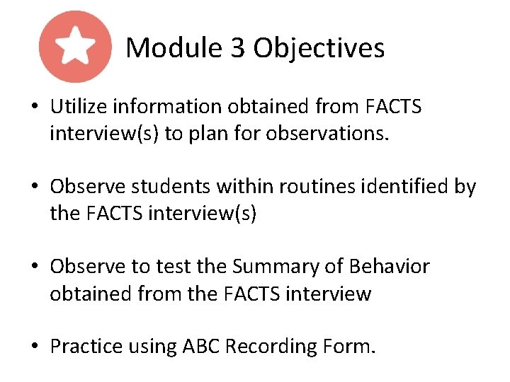 Module 3 Objectives • Utilize information obtained from FACTS interview(s) to plan for observations.