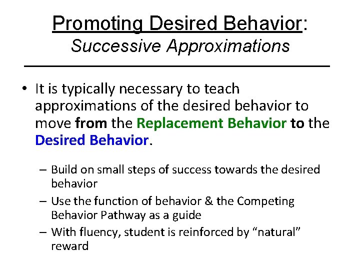 Promoting Desired Behavior: Successive Approximations • It is typically necessary to teach approximations of