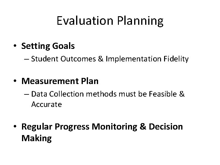 Evaluation Planning • Setting Goals – Student Outcomes & Implementation Fidelity • Measurement Plan