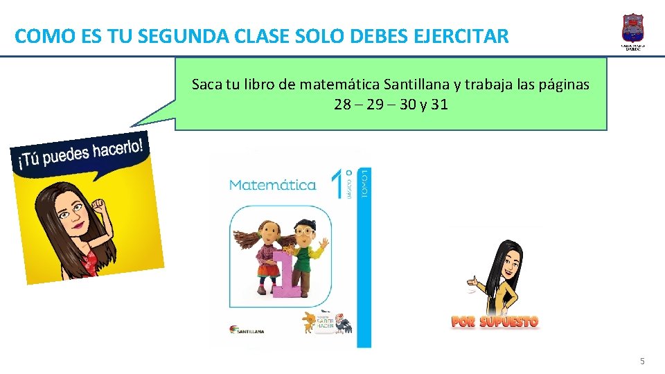 COMO ES TU SEGUNDA CLASE SOLO DEBES EJERCITAR Saca tu libro de matemática Santillana