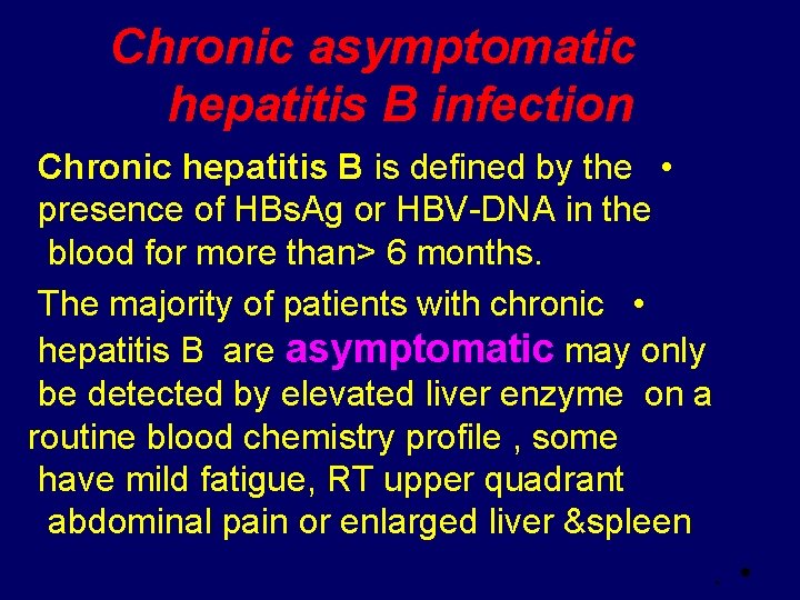 Chronic asymptomatic hepatitis B infection Chronic hepatitis B is defined by the • presence