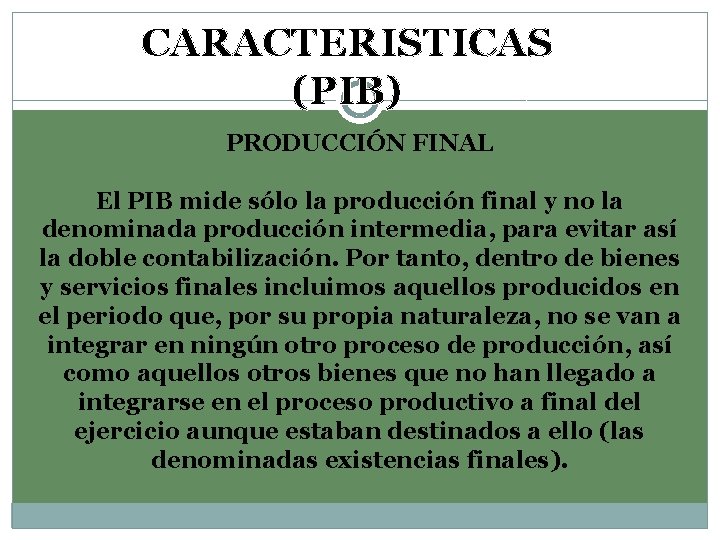 CARACTERISTICAS (PIB) PRODUCCIÓN FINAL El PIB mide sólo la producción final y no la