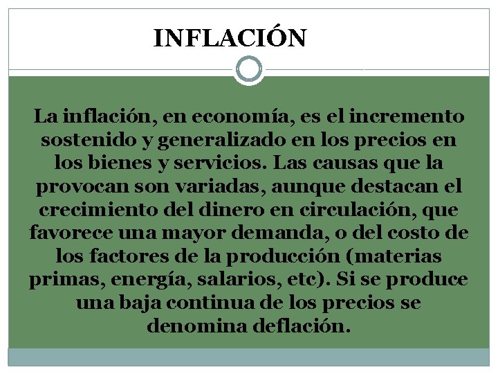 INFLACIÓN La inflación, en economía, es el incremento sostenido y generalizado en los precios