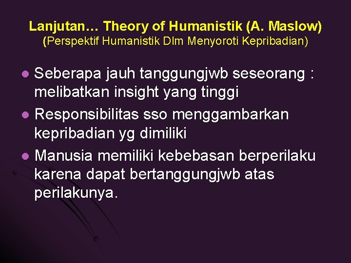 Lanjutan… Theory of Humanistik (A. Maslow) (Perspektif Humanistik Dlm Menyoroti Kepribadian) Seberapa jauh tanggungjwb