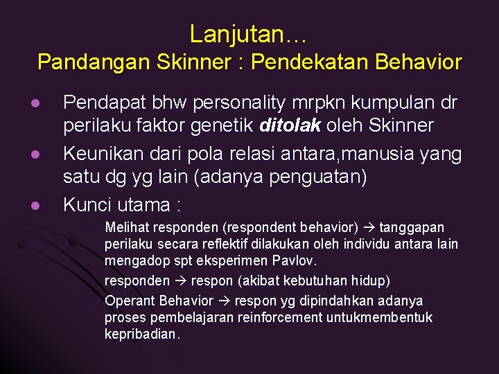 Lanjutan… Pandangan Skinner : Pendekatan Behavior l l l Pendapat bhw personality mrpkn kumpulan