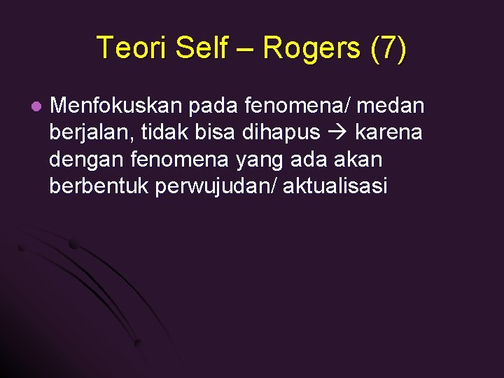 Teori Self – Rogers (7) l Menfokuskan pada fenomena/ medan berjalan, tidak bisa dihapus