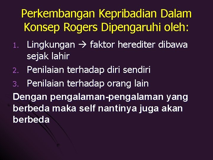 Perkembangan Kepribadian Dalam Konsep Rogers Dipengaruhi oleh: Lingkungan faktor herediter dibawa sejak lahir 2.