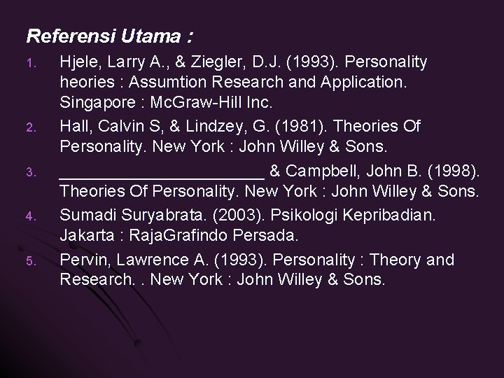 Referensi Utama : 1. 2. 3. 4. 5. Hjele, Larry A. , & Ziegler,