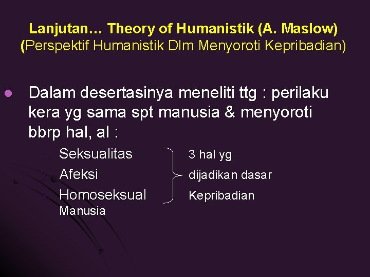 Lanjutan… Theory of Humanistik (A. Maslow) (Perspektif Humanistik Dlm Menyoroti Kepribadian) l Dalam desertasinya
