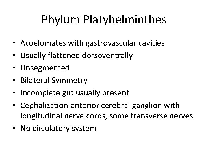 Phylum Platyhelminthes Acoelomates with gastrovascular cavities Usually flattened dorsoventrally Unsegmented Bilateral Symmetry Incomplete gut